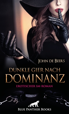 Dunkle Gier nach Dominanz | Erotischer SM-Roman von Beers,  John de