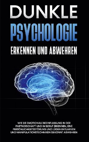 Dunkle Psychologie erkennen und abwehren: Wie Sie emotionale Beeinflussung in der Partnerschaft und im Beruf erkennen, eine Persönlichkeitsstörung und Lügen entlarven und Manipulationstechniken gekonnt abwehren von Richter,  Martina