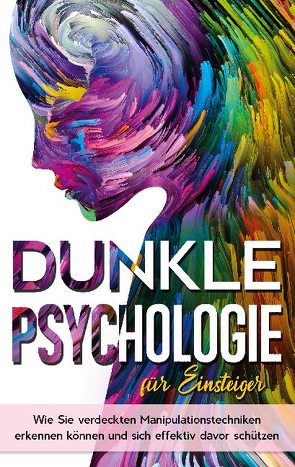 Dunkle Psychologie für Einsteiger: Wie Sie verdeckte Manipulationstechniken erkennen können und sich effektiv davor schützen von Wieding,  Lena