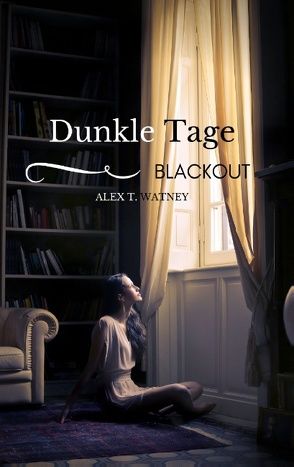 Dunkle Tage – Blackout von Watney,  Alex T.