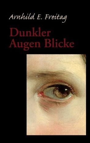 Dunkler Augen Blicke von Freitag,  Arnhild E.