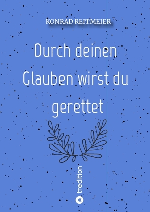 Durch deinen Glauben wirst du gerettet von Reitmeier,  Konrad