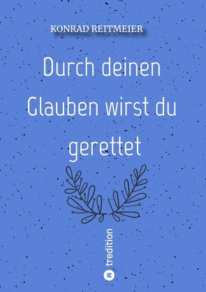 Durch deinen Glauben wirst du gerettet von Reitmeier,  Konrad