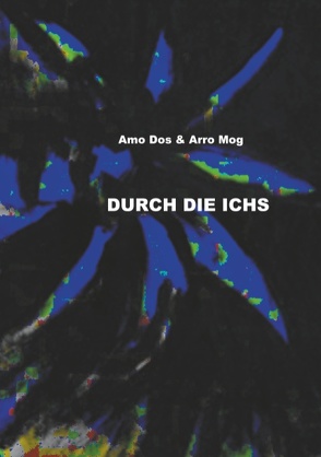 Durch die Ichs von Dos,  Amo, Mog,  Arro