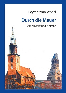 Durch die Mauer – Als Anwalt für die Kirche von von Wedel,  Reymar