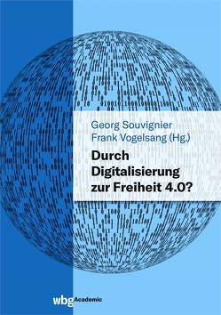 Durch Digitalisierung zur Freiheit 4.0? von Hessler,  Martina, Lakemeyer,  Gerhard, Mühling,  Markus, Schöner,  Gregor, Schönthaler,  Philipp, Schuppert,  Andreas, Siegemund,  Axel, Souvignier,  Georg, Verständig,  Dan, Vogelsang,  Frank