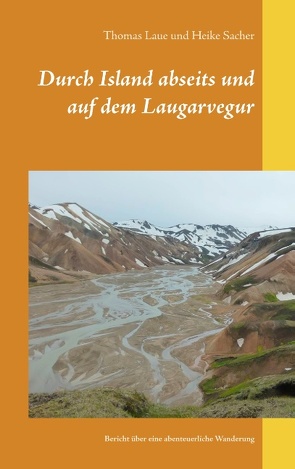 Durch Island abseits und auf dem Laugarvegur von Laue,  Thomas, Sacher,  Heike