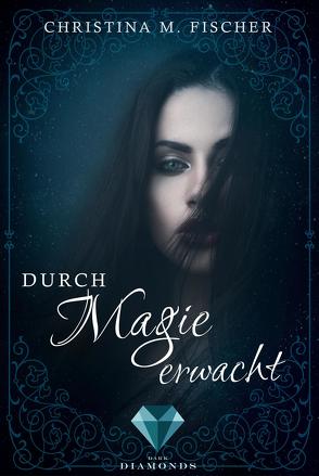 Durch Magie erwacht (Die Magie-Reihe 1) von Fischer,  Christina M.