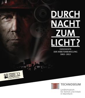 Durch Nacht zum Licht? Geschichte der Arbeiterbewegung 1863 – 2013. von Beck,  Constantin, Bewernitz,  Torsten, Biereder,  Eva, Birke,  Peter, Burak,  Wolf-Diether, DHM, dpa, Dribbusch,  Heiner, Engehausen,  Frank, FES, Gawehn,  Gunnar, HDG, Herzig,  Thomas, Hühnlein,  Matthias, Hürtgen,  Renate, IISG, Jungbluth,  Franz, Limbach,  Rabea, Morath,  Heike, Müller,  Rita, Plumpe,  Werner, Schraut,  Sylvia, Stadtgeschichtliches Museum Leipzig, Steffens,  Horst, Steinbach,  Peter, TECHNOSEUM,  Landesmuseum für Technik und Arbeit Mannheim, Thien,  Günter, Vollmer,  Manfred, Welskopp,  Thomas