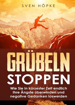 Durch neue Denkmuster zum Erfolg / Grübeln Stoppen von Höpke,  Sven