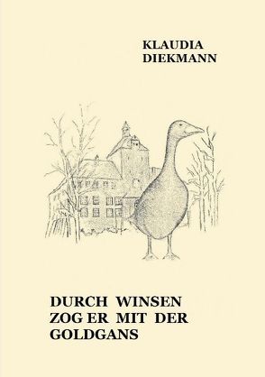 Durch Winsen zog er mit der Goldgans von Diekmann,  Klaudia