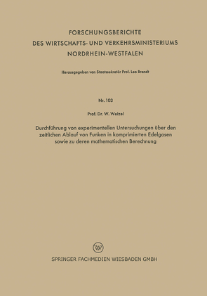 Durchführung von experimentellen Untersuchungen über den zeitlichen Ablauf von Funken in komprimierten Edelgasen sowie zu deren mathematischen Berechnung von Weizel,  Walter