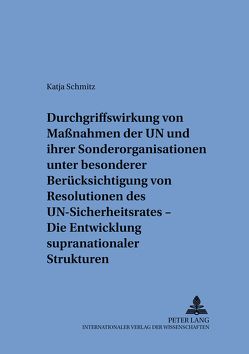 Durchgriffswirkung von Maßnahmen der UN und ihrer Sonderorganisationen unter besonderer Berücksichtigung von Resolutionen des UN-Sicherheitsrates – Die Entwicklung supranationaler Strukturen von Schmitz,  Katja