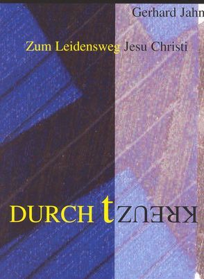 Durchkreuzt – Vom Leidensweg Hiobs zum Leidensweg Jesu Christi von Jahn,  Gerhard, Jahn,  Moni, Witte,  Markus