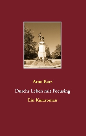 Durchs Leben mit Focusing von Katz,  Arno