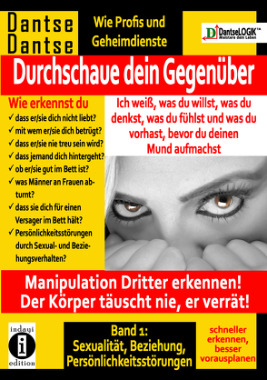 Durchschaue dein Gegenüber: Ich weiß, was du willst, was du denkst, was du fühlst und was du vorhast, bevor du deinen Mund aufmachst! Manipulation Dritter erkennen – Band 1: von Dantse,  Dantse