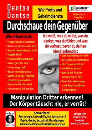 Durchschaue dein Gegenüber: Ich weiß, was du willst, was du denkst, was du fühlst und was du vorhast, bevor du deinen Mund aufmachst! Manipulation Dritter erkennen – Sammelband: von Dantse,  Dantse