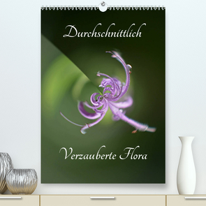 Durchschnittlich – Verzauberte Flora (Premium, hochwertiger DIN A2 Wandkalender 2022, Kunstdruck in Hochglanz) von Grobelny,  Renate