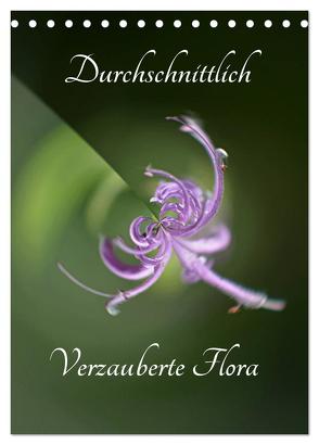 Durchschnittlich – Verzauberte Flora (Tischkalender 2024 DIN A5 hoch), CALVENDO Monatskalender von Grobelny,  Renate