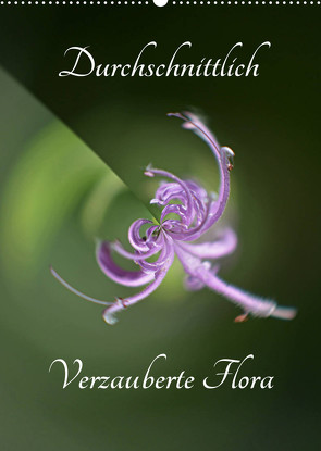Durchschnittlich – Verzauberte Flora (Wandkalender 2022 DIN A2 hoch) von Grobelny,  Renate