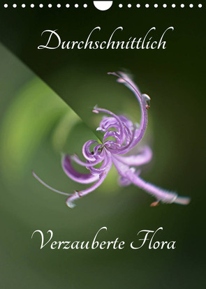 Durchschnittlich – Verzauberte Flora (Wandkalender 2022 DIN A4 hoch) von Grobelny,  Renate