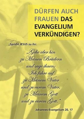 Dürfen auch Frauen das Evangelium verkündigen? „Spricht Jesus zu ihr: Gehe aber hin zu Meinen Brüdern und sage ihnen: Ich fahre auf zu Meinem Vater und zu eurem Vater …“ von Schadt-Beck,  Ellen, Von Oertzen,  Margarete