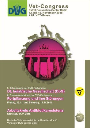 DVG-Vet-Congress 2015 in Berlin: 5. Jahrestagung der DVG-Fachgruppe Dt. buiatrische Gesellschaft (DbG), Fortpflanzung und ihre Störungen, Arbeitskreis Antibiotikaresistenz