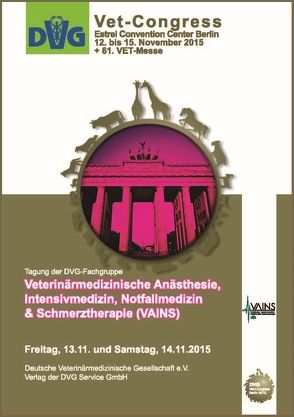 DVG-Vet-Congress 2015: Tagung der DVG-Fachgruppe Veterinärmedizinische Anästhesie, Intensivmedizin, Notfallmedizin & Schmerztherapie (VAINS)