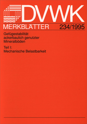 DVWK-Merkblatt 234 Gefügestabilität ackerbaulich genutzter Mineralböden Teil I Mechanische Belastbarkeit von ATV-DVWK - Deutsche Vereinigung f. Wasserwirtschaft,  Abwasser u. Abfall