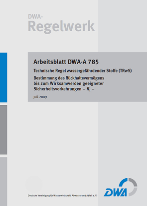 DWA-A 785 Technische Regel wassergefährdender Stoffe (TRwS) Bestimmung des Rückhaltevermögens bis zum Wirksamwerden geeigneter Sicherheitsvorkehrungen – R1 –