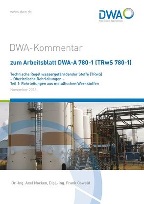 DWA-Kommentar zum Arbeitsblatt DWA-A 780-1 (TRwS 780-1) Technische Regel wassergefährdender Stoffe (TRwS) – Oberirdische Rohrleitungen – Teil 1: Rohrleitungen aus metallischen Werkstoffen von Dr.-Ing. Nacken,  Axel, Oswald,  Frank