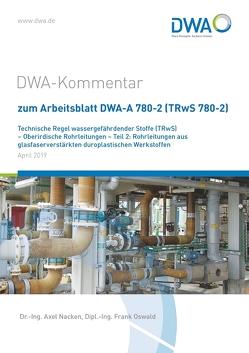 DWA-Kommentar zum Arbeitsblatt DWA-A 780-2 (TRwS 780-2) Technische Regel wassergefährdender Stoffe (TRwS) – Oberirdische Rohrleitungen – Teil 2: Rohrleitungen aus glasfaserverstärkten duroplastischen Werkstoffen von Dr.-Ing. Nacken,  Axel, Oswald,  Frank