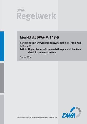 DWA-M 143-5 Sanierung von Entwässerungssystemen außerhalb von Gebäuden – Teil 5: Reparatur von Abwasserleitungen und -kanälen durch Innenmanschetten