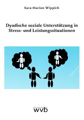 Dyadische soziale Unterstützung in Stress- und Leistungssituationen von Wippich,  Sara Marion