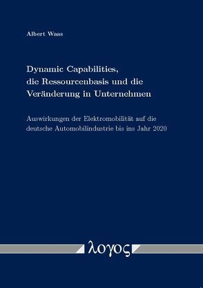 Dynamic Capabilities, die Ressourcenbasis und die Veränderung in Unternehmen von Waas,  Albert