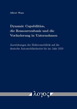 Dynamic Capabilities, die Ressourcenbasis und die Veränderung in Unternehmen von Waas,  Albert