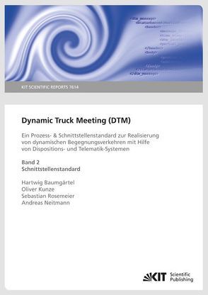 Dynamic Truck Meeting (DTM) : ein Prozess- & Schnittstellenstandard zur Realisierung von dynamischen Begegnungsverkehren mit Hilfe von Dispositions- und Telematik-Systemen. Band 2: Schnittstellenstandard von Baumgärtel,  Hellmut, Kunze,  Oliver, Neitmann,  Andreas, Rosemeier,  Sebastian