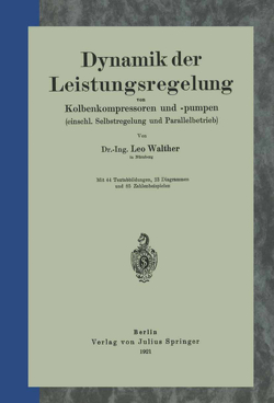 Dynamik der Leistungsregelung von Kolbenkompressoren und -pumpen (einschl. Selbstregelung und Parallelbetrieb) von Walther,  Leo