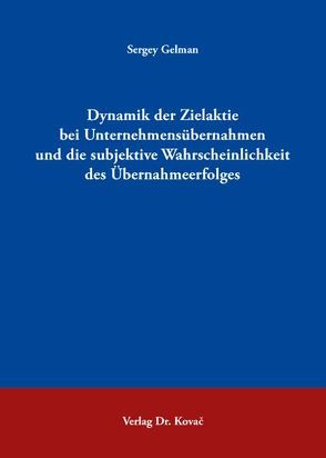 Dynamik der Zielaktie bei Unternehmensübernahmen und die subjektive Wahrscheinlichkeit des Übernahmeerfolges von Gelman,  Sergey