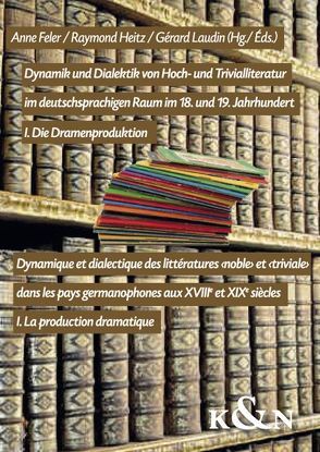 Dynamik und Dialektik von Hoch- und Trivialliteratur im deutschsprachigen Raum im 18. und 19. Jahrhundert / Dynamique et dialectique des littératures ‹noble› et ‹triviale› dans les pays germanophones aus XVIIIe et XIXe siècles von Feler,  Anne, Heitz,  Raymond, Laudin,  Gérard