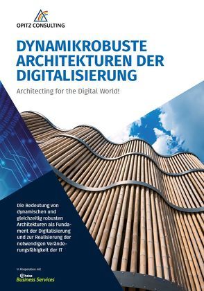 Dynamikrobuste Architekturen der Digitalisierung von Attermeyer,  Richard, Bernhardt,  Sven, Bial,  Dominik, Gansor,  Tom, Gross,  Dimitri, Grünewald,  Markus, Hoppe,  Frank, OPITZ CONSULTING Deutschland GmbH, Scheller,  Verena, Scheuch,  Rolf, Schmiedel,  Danilo, Winterberg,  Torsten