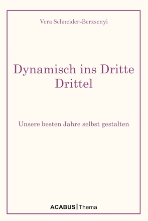 Dynamisch ins Dritte Drittel. Unsere besten Jahre selbst gestalten von Schneider-Berzsenyi,  Vera