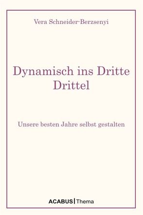 Dynamisch ins Dritte Drittel. Unsere besten Jahre selbst gestalten von Schneider-Berzsenyi,  Vera