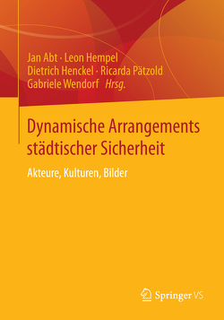 Dynamische Arrangements städtischer Sicherheit von Abt,  Jan, Hempel,  Leon, Henckel,  Dietrich, Pätzold,  Ricarda, Wendorf,  Gabriele