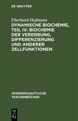 Dynamische Biochemie, Teil IV: Biochemie der Vererbung, Differenzierung und anderer Zellfunktionen von Hofmann,  Eberhard