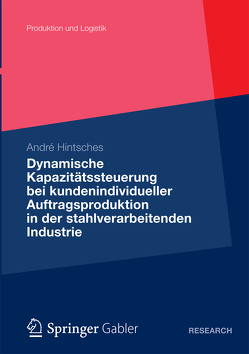 Dynamische Kapazitätssteuerung bei kundenindividueller Auftragsproduktion in der stahlverarbeitenden Industrie von Hintsches,  André