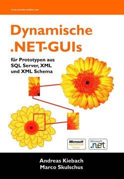 Dynamische .NET-GUIs für Prototypen aus SQL Server, XML und XML Schema von Kiebach,  Andreas, Skulschus,  Marco