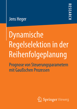 Dynamische Regelselektion in der Reihenfolgeplanung von Heger,  Jens