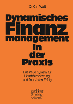 Dynamisches Finanzmanagement in der Praxis von Weiss,  Kurt