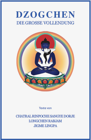 Dzogchen Die große Vollendung von Chatral Rinpoche, Jigme Lingpa, Koss,  Jobst, Koss-Gehlen,  Dorothee, Longchen Rabjam, Severin,  Hanna, Shyalpa Rinpoche